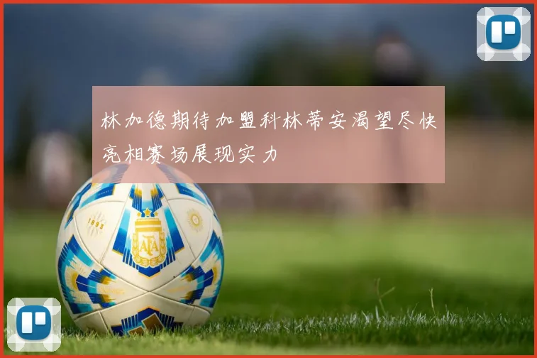 林加德期待加盟科林蒂安渴望尽快亮相赛场展现实力