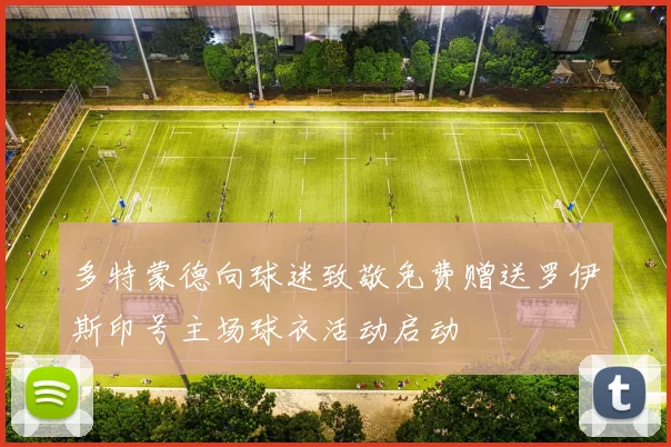 多特蒙德向球迷致敬免费赠送罗伊斯印号主场球衣活动启动